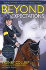 Beyond Expectations: An Extraordinary Equestrian Journey from Deadly Diagnosis to the Paralympic Games - Sydney Collier - 9781646011896