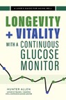 Longevity and Vitality with a Continuous Glucose Monitor - Hunter Allen - 9781646048755