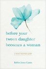 Before Your Tween Daughter Becomes a Woman: A Mom's Must-Have Guide - Robin Jones Gunn - 9781646071128