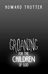 Groaning for the Children of God - TROTTER,  Howard - 9781646107711