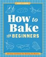 How to Bake for Beginners: An Easy Cookbook for Baking the Basics - ELAMIN,  Mahy - 9781646110070