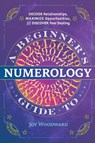 A Beginner's Guide to Numerology - Joy Woodward - 9781646110742