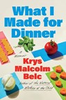 What I Made for Dinner: A Memoir - Krys Malcolm Belc - 9781646223411
