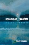 Uncommon Weather: Alaska Stories - Richard Chiappone - 9781646426362