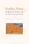 Pueblos, Plains, and Province: New Mexico in the Seventeenth Century - Joseph P. Sánchez - 9781646426720
