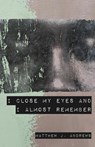 I Close My Eyes and I Almost Remember - Matthew J. Andrews - 9781646627585