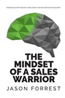 The Mindset of a Sales Warrior: Unleash your mind, become a sales warrior, and earn what you're truly worth. - Jason Saunders Forrest - 9781646691425
