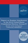 Report of the Select Committee on Intelligence U.S. Senate on Russian Active Measures Campaigns and Interference in the 2016 U.S. Election, Volume IV: - Senate Intelligence Committee - 9781646793310