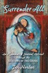 Surrender All: An Illuminated Journal Retreat Through the Stations of the Cross - Jen Norton - 9781646800070