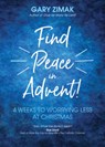 Find Peace in Advent!: 4 Weeks to Worrying Less at Christmas - Gary Zimak - 9781646802913