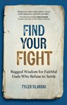 Find Your Fight: Rugged Wisdom for Faithful Dads Who Refuse to Settle - Tyler Blanski - 9781646803996