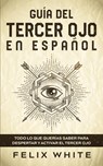 Guia del Tercer Ojo en Espanol - Felix White - 9781646944804