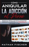 Como Aniquilar la Adiccion al Porno - Nathan Fischer - 9781646944866