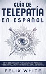 Guia de Telepatia en Espanol - Felix White - 9781646944903
