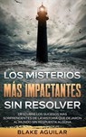 Los Misterios mas Impactantes sin Resolver - Blake Aguilar - 9781646945283