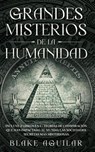 Grandes Misterios de la Humanidad - Blake Aguilar - 9781646945962