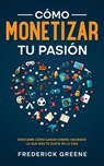 Como Monetizar tu Pasion - Frederick Greene - 9781646947423