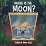 Where Is the Moon? - Teresa Ann Bell - 9781647048259