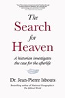The Search for Heaven: A historian investigates the case for the afterlife - Jean-Pierre Isbouts - 9781647130008