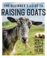 The Beginner's Guide to Raising Goats - Amber Bradshaw - 9781647391249