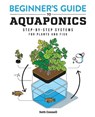 Beginner's Guide to Aquaponics: Step-By-Step Systems for Plants and Fish - Seth Connell - 9781647397487
