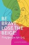 Be Brave. Lose the Beige - Liz Kitchens - 9781647424688