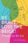 Be Brave. Lose the Beige - Liz Kitchens - 9781647424688