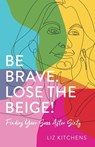 Be Brave. Lose the Beige! - Liz Kitchens - 9781647424695