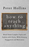 How to Teach Anything - Peter Hollins - 9781647432331
