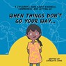 When Things Don't Go Your Way... A Children's Book About Kindness, Compromise, and Letting Go - Charlotte Dane - 9781647434816