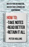 How to Take Notes, Read Better, and Retain It All - Peter Hollins - 9781647435813