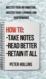How to Take Notes, Read Better, and Retain It All - Peter Hollins - 9781647435820