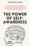 The Power of Self-Awareness: Raise Emotional Intelligence, Identify Mental Blocks, Understand Values, Make Better Decisions, Find Your Path to Self-Gr - Patrick King - 9781647435851