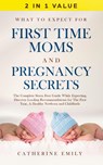 What to Expect for First Time Moms and Pregnancy Secrets - Catherine Emily - 9781647450281