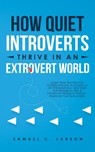 How Quiet Introverts Thrive in an Extrovert World - Samuel C Larson - 9781647450397