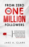 From Zero to One Million Followers - Jake a Clark - 9781647450410
