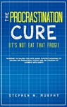 The Procrastination Cure (It's Not Eat That Frog!) - Stephen N Murphy - 9781647450526