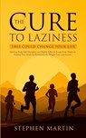 The Cure to Laziness (This Could Change Your Life) - Stephen Martin - 9781647450533