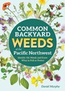Common Backyard Weeds of the Pacific Northwest - Daniel Murphy - 9781647555733