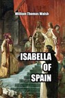 Isabella of Spain - William Thomas Walsh - 9781647644994