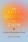 The Full Gospel in Zion - Alan J Clark - 9781647690922