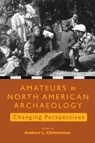 Amateurs in North American Archaeology - Andrew L. Christenson - 9781647692582