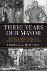 Three Years Our Mayor - Lincoln A. Mitchell - 9781647791872