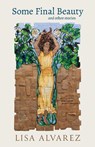Some Final Beauty and Other Stories - Lisa Alvarez - 9781647791971