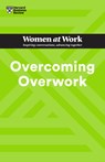 Overcoming Overwork - Harvard Business Review ; Heidi Grant ; Deborah Grayson Riegel ; Amy Gallo - 9781647826994