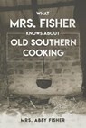 What Mrs. Fisher Knows about Old Southern Cooking - FISHER,  Mrs Abby - 9781647981570