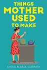 Things Mother Used to Make - GURNEY,  Lydia Maria - 9781647981945
