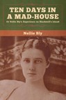 Ten Days in a Mad-House - Nellie Bly - 9781647990916