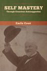 Self Mastery Through Conscious Autosuggestion - Emile Coue - 9781647991746