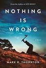 Nothing Is Wrong - Mark R. Thornton - 9781648210198